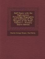 Half-Hours with the Highwaymen: Picturesque Biographies and Traditions of the Knights of the Road, Volume 2 di Charles George Harper, Paul Hardy edito da Nabu Press