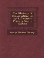 The Rhetoric of Conversation, Ed. by S. Jenner di George Winfred Hervey edito da Nabu Press