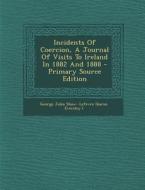 Incidents of Coercion, a Journal of Visits to Ireland in 1882 and 1888 - Primary Source Edition edito da Nabu Press