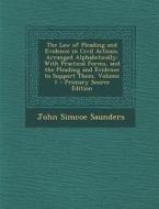 The Law of Pleading and Evidence in Civil Actions, Arranged Alphabetically: With Practical Forms, and the Pleading and Evidence to Support Them, Volum di John Simcoe Saunders edito da Nabu Press