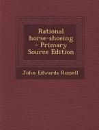 Rational Horse-Shoeing - Primary Source Edition di John Edwards Russell edito da Nabu Press