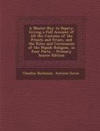 A Master-Key to Popery: Giving a Full Account of All the Customs of the Priests and Friars, and the Rites and Ceremonies of the Popish Religio di Claudius Buchanan, Antonio Gavin edito da Nabu Press