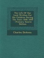 The Life of Our Lord Written for His Children During the Years 1846 1849 di Charles Dickens edito da Nabu Press