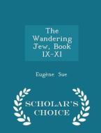 The Wandering Jew, Book Ix-xi - Scholar's Choice Edition di Eugene Sue edito da Scholar's Choice