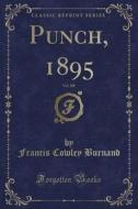 Punch, 1895, Vol. 108 (classic Reprint) di Francis Cowley Burnand edito da Forgotten Books