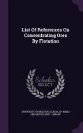List Of References On Concentrating Ores By Flotation edito da Palala Press
