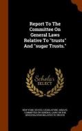 Report To The Committee On General Laws Relative To Trusts And Sugar Trusts. edito da Arkose Press