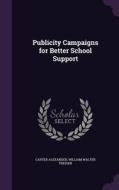 Publicity Campaigns For Better School Support di Carter Alexander, William Walter Theisen edito da Palala Press