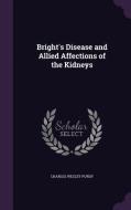 Bright's Disease And Allied Affections Of The Kidneys di Charles Wesley Purdy edito da Palala Press