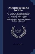 Dr. Buchan's Domestic Medicine: Or, A Tr di WILLIAM BUCHAN edito da Lightning Source Uk Ltd