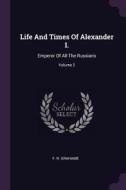 Life and Times of Alexander I.: Emperor of All the Russians; Volume 2 di F. R. Grahame edito da CHIZINE PUBN