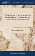 The Deaf Lover, A Farce In Two Acts; By Frederick Pilon. As Performed At The Theatres Royal. The Fourth Edition di Frederick Pilon edito da Gale Ecco, Print Editions