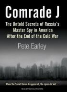 Comrade J: The Untold Secrets of Russia's Master Spy in America After the End of the Cold War di Pete Earley edito da Tantor Media Inc