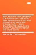 New Universal Moulding Book, Containing Latest Styles of Mouldings and Architectural Designs of Exterior and Interior Fi di Rand Mcnally And Company edito da HardPress Publishing