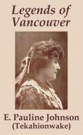 Legends of Vancouver di E. Pauline Johnson edito da INTL LAW & TAXATION PUBL