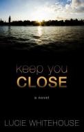 KEEP YOU CLOSE -LP di Lucie Whitehouse edito da THORNDIKE PR