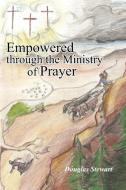 Empowered Through the Ministry of Prayer di Douglas Stewart edito da AuthorHouse
