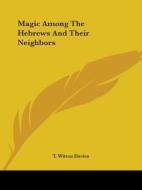 Magic Among The Hebrews And Their Neighbors di T. Witton Davies edito da Kessinger Publishing, Llc