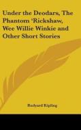 Under the Deodars, the Phantom 'Rickshaw, Wee Willie Winkie and Other Short Stories di Rudyard Kipling edito da Kessinger Publishing