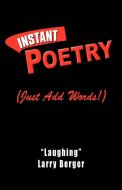 Instant Poetry (Just Add Words!) di "Laughing" Larry Berger edito da iUniverse