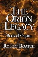 The Book Of Origins di Robert Roatch edito da Publishamerica
