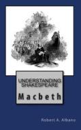 Understanding Shakespeare: Macbeth di Robert a. Albano edito da Createspace