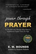 Power Through Prayer: To the Men and Women Who Want to Experience Power from on High di Edward M. Bounds, E. M. Bounds edito da Createspace