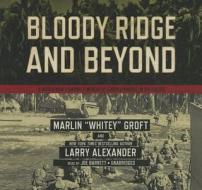 Bloody Ridge and Beyond: A World War II Marine's Memoir of Edson's Raiders in the Pacific di Marlin Groft, Larry Alexander edito da Blackstone Audiobooks