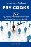 How to Land a Top-Paying Fry Cooks Job: Your Complete Guide to Opportunities, Resumes and Cover Letters, Interviews, Salaries, Promotions, What to Exp edito da Tebbo