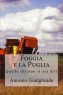 Foggia E La Puglia: Quello Che Non Si Osa Dire di Antonio Giangrande edito da Createspace