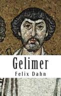 Gelimer: Historischer Roman Aus Der Volkerwanderung di Felix Dahn edito da Createspace