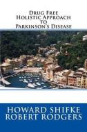 Drug Free Holistic Approach to Parkinson's Disease di Howard Shifke, Robert Rodgers edito da Createspace