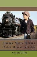 Orphan Train Riders Irish Strong William di Amanda Zieba edito da Createspace
