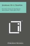 Journal of a Trapper: Or Nine Years in the Rocky Mountains, 1834-1843 (1921) di Osborne Russell edito da Literary Licensing, LLC