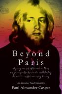 Beyond Paris: A young man sets off to work in Paris but goes beyond to discover the world, finding the man he would beco di Paul Alexander Casper edito da INFINITY PUB.COM
