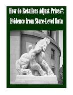 How Do Retailers Adjust Prices?: Evidence from Store-Level Data di Federal Trade Commission edito da Createspace