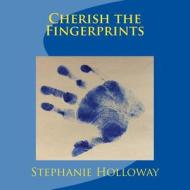 Cherish the Fingerprints di Mrs Stephanie J. Holloway edito da Createspace