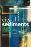 City of Sediments: A History of Seoul in the Age of Colonialism di Se-Mi Oh edito da STANFORD UNIV PR