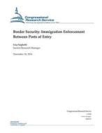 Border Security: Immigration Enforcement Between Ports of Entry di Congressional Research Service edito da Createspace