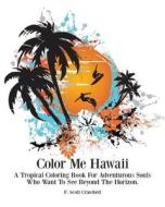 Color Me Hawaii: A Tropical Coloring Book for Adventurous Souls Who Want to See Beyond the Horizon di F. Scott Crawford edito da Createspace
