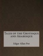 Tales of the Grotesque and Arabesque di Edgar Allan Poe edito da Createspace