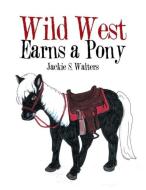 Wild West Earns a Pony di Jackie S. Walters edito da Xlibris
