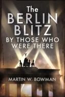 The Berlin Blitz By Those Who Were There di Bowman W edito da Pen & Sword Books Ltd