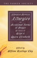 Liturgical Services, Liturgies and Occasional Forms of Prayer Set Forth in the Reign of Queen Elizab di William K. Clay edito da Wipf & Stock Publishers
