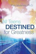 All Teens Destined for Greatness di Pam Mullarkey edito da XULON PR