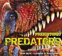 Prehistoric Predators di Brian Switek, Julius Csotonyi edito da Sterling Publishing Co Inc