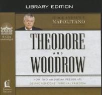 Theodore and Woodrow: How Two American Presidents Destroyed Constitutional Freedom di Andrew P. Napolitano edito da Oasis Audio