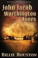 John Jacob Worthington Jones di Billie Houston edito da Desert Breeze Publishing, Incorporated