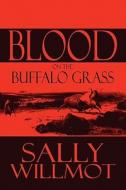 Blood On The Buffalo Grass di Sally Willmot edito da America Star Books