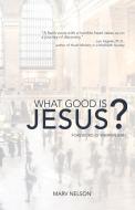 What Good Is Jesus? di Marv Nelson edito da AMBASSADOR INTL